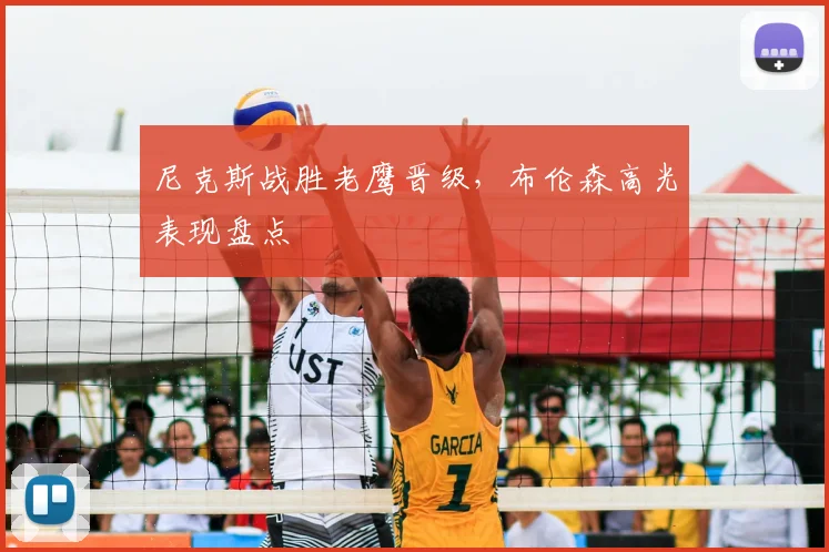 尼克斯战胜老鹰晋级,布伦森高光表现盘点