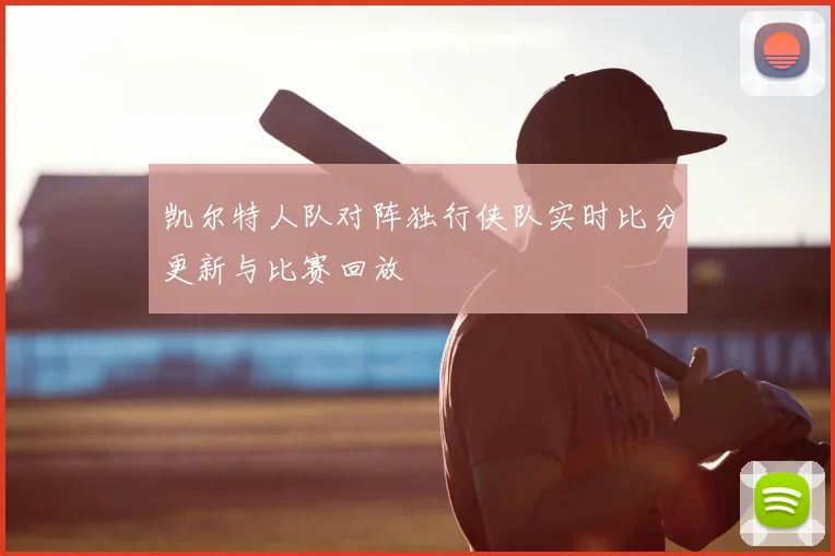 凯尔特人队对阵独行侠队实时比分更新与比赛回放